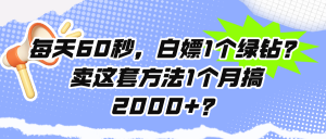 每天60秒，白嫖1个绿钻？卖这套方法1个月搞2000+？-个人经验技术分享