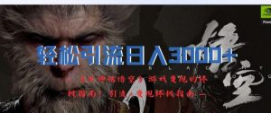 轻松引流日入3K,《黑神话悟空》游戏变现的终极指南!引流+变现终极指南-个人经验技术分享