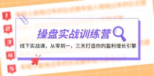 操盘实操训练营:线下实战课,从零到一,三天打造你的盈利增长引擎-个人经验技术分享