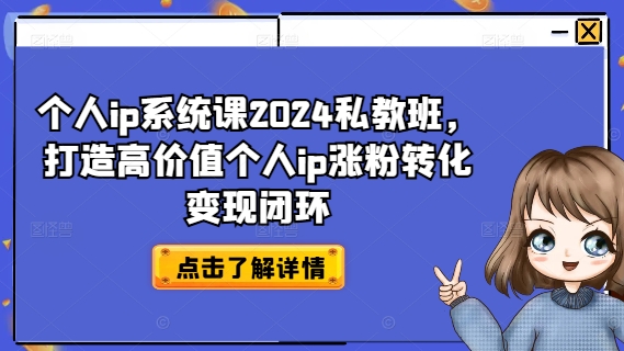 图片[1]-个人IP系统课2024私教班，打造高价值个人IP涨粉转化变现闭环-个人经验技术分享
