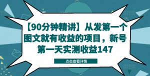 【90分钟精讲】从发第一个图文就有收益的项目,新号第一天实测收益147-个人经验技术分享