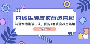 同城生活商家自运营班，前沿本地生活玩法，团购+客资实战全链路-34节课-个人经验技术分享