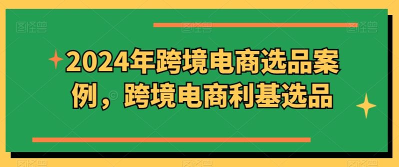 图片[1]-2024年跨境电商选品案例，跨境电商利基选品（更新）-个人经验技术分享