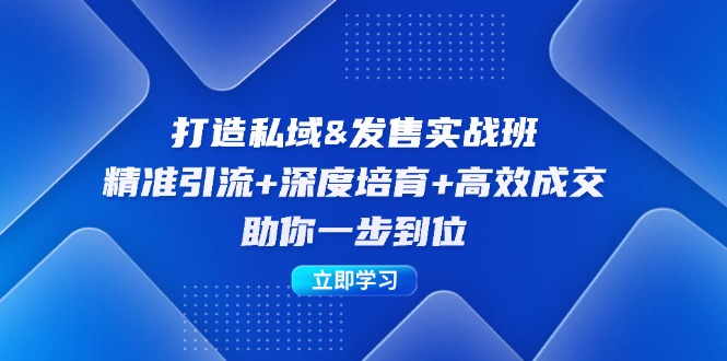 图片[1]-打造私域&发售实操班：精准引流+深度培育+高效成交，助你一步到位-个人经验技术分享