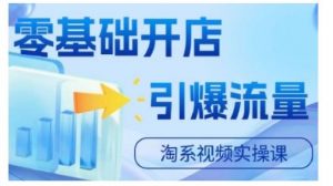淘宝电商视频实操课，零基础开店，引爆流量-个人经验技术分享