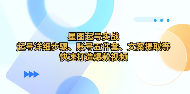 图片[1]-星图起号实战：起号详细步骤、账号五件套、文案提取等，快速打造爆款视频-个人经验技术分享