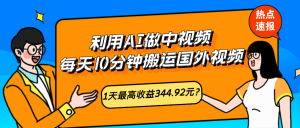 利用AI做中视频,每天10分钟搬运国外视频,1天最高收益344.92元?-个人经验技术分享