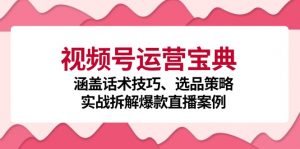 视频号运营宝典:涵盖话术技巧、选品策略、实战拆解爆款直播案例-个人经验技术分享