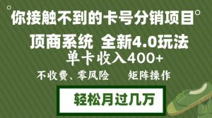 年底卡号分销顶商系统4.0玩法,单卡收入400+,0门槛,无脑操作,矩阵操…-个人经验技术分享