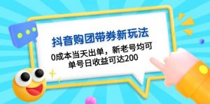 抖音购团带券0成本玩法:0成本当天出单,新老号均可,单号日收益可达200-个人经验技术分享