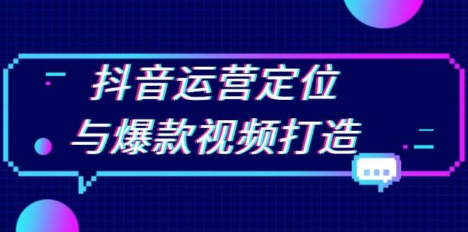 图片[1]-抖音运营定位与爆款视频打造：定位运营方向，挖掘爆款选题，提升播放量-个人经验技术分享