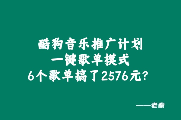 图片[1]-酷狗音乐推广计划，一键歌单模式，6个歌单搞了2576元？-个人经验技术分享