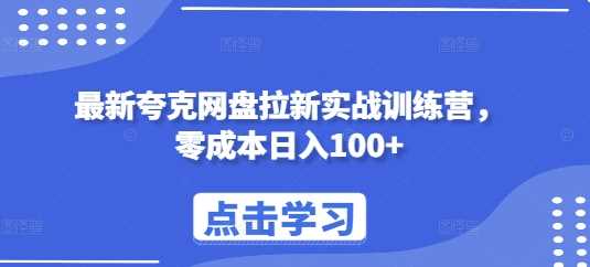 最新夸克网盘拉新实战训练营，零成本日入100+ -1
