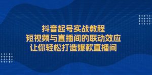 抖音起号实战教程,短视频与直播间的联动效应,让你轻松打造爆款直播间-个人经验技术分享