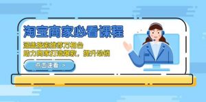 淘宝商家必看课程,涵盖搜索推荐万相台,助力商家打造爆款,提升动销-个人经验技术分享