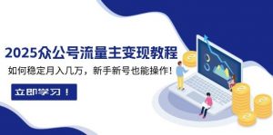 2025众公号流量主变现教程:如何稳定月入几万,新手新号也能操作-个人经验技术分享