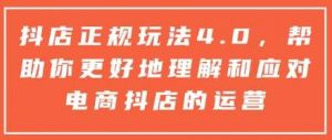 抖店正规玩法4.0,帮助你更好地理解和应对电商抖店的运营-个人经验技术分享