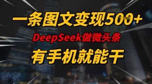 一条图文变现5张，DeeSeep微头条，有手机就能做-个人经验技术分享