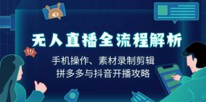 无人直播全流程解析:手机操作、素材录制剪辑、拼多多与抖音开播攻略-个人经验技术分享