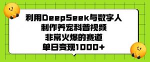 利用DeepSeek与数字人制作养宠科普视频,非常火爆的赛道,单日变现多张-个人经验技术分享