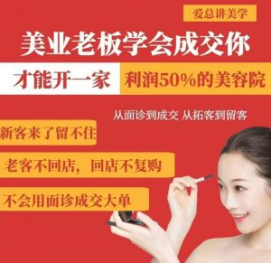 美业老板学会成交,你才能开一家利润50的美容院,从面诊到成交,从拓客到留客-个人经验技术分享