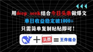 用deep seek结合今日头条做爆文，单日收益稳定破1000+，只需简单复制粘…-个人经验技术分享