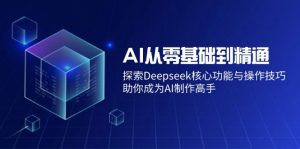 AI从零基础到精通：探索Deepseek核心功能与操作技巧，助你成为AI制作高手-个人经验技术分享