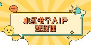 小红书个人变现课:精准人设定位+爆款选题拆解,教你打造百万流量账号秘籍-个人经验技术分享