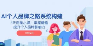 AI 个人品牌之路系统构建,3天密集小课,掌握精髓,提升个人品牌影响力-个人经验技术分享