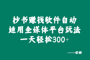 抄书赚钱软件自动适用全媒体平台玩法，一天轻松300+？-个人经验技术分享