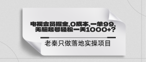 电视会员掘金，0成本，一单利润99，无脑起号轻松一天1000+？-个人经验技术分享