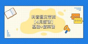 抖音图文带货,基础课+精英课:0基础小白掌握各赛道带货技巧【4月新课】-个人经验技术分享