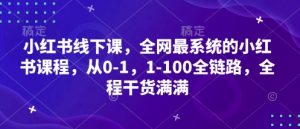 小红书线下课,全网最系统的小红书课程,从0-1,1-100全链路,全程干货满满-个人经验技术分享