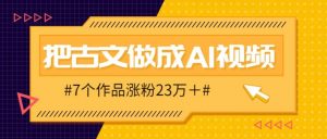 把课本里的古文做成爆火AI视频！流量猛的不行，7个作品涨粉23万＋-个人经验技术分享