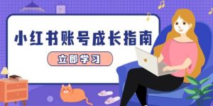 小红书账号成长指南,爆款选题+精准定位+数据分析,系统提升账号变现能力-个人经验技术分享