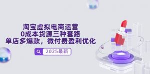 淘宝虚拟电商运营,0成本货源三种套路,单店多爆款,微付费盈利优化-个人经验技术分享