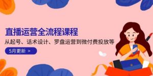 直播运营全流程课程-5月更新：从起号、话术设计、罗盘运营到微付费投放等-个人经验技术分享
