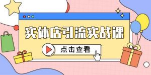 实体店引流实战课，短视频认知+抖加投放，精准对标百客进店-个人经验技术分享