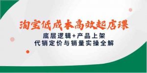 淘宝低成本高效起店课,底层逻辑+产品上架,代销定价与销量实操全解-个人经验技术分享