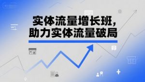 实体流量增长班,助力实体流量破局-个人经验技术分享