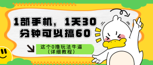 1部手机,1天30分钟可以搞60,这个0撸玩法牛逼(详细教程)-个人经验技术分享