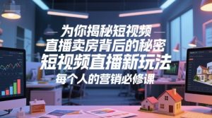 为你揭秘短视频直播卖房背后的秘密,短视频直播新玩法,每个人的营销必修课-个人经验技术分享