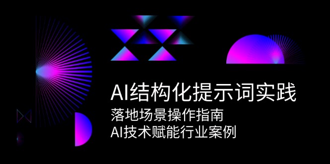 AI结构化提示词实践，落地场景操作指南，AI技术赋能行业案例 -1