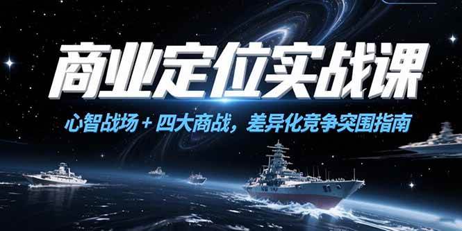 商业定位实战课，心智战场+四大商战，差异化竞争突围指南 -1