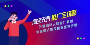 淘宝无界推广全攻略,关键词与人群推广解析,达摩盘分析及爆款案例实操-个人经验技术分享