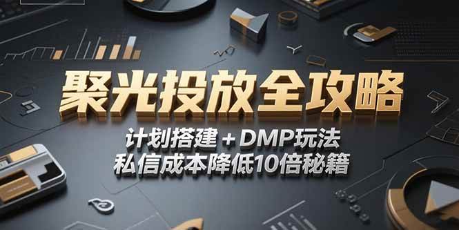 2025小红书聚光投放全攻略，计划搭建+DMP玩法，私信成本降低10倍秘籍 -1