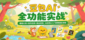 豆包AI全功能实战,基础认知+创作应用+商业变现,AI应用从入门到精通全流程-个人经验技术分享