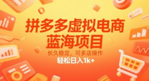 拼多多虚拟电商，蓝海项目，长久稳定，可多店操作，轻松日入1k+-个人经验技术分享