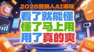 2025营销人AI课程，看了就能懂，懂了马上用，用了真的爽-个人经验技术分享