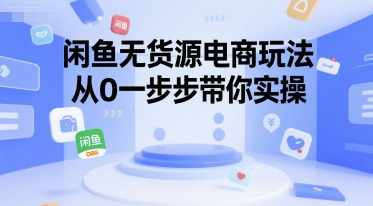 闲鱼无货源电商玩法，从0一步步带你实操 -1